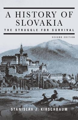 A History of Slovakia: The Struggle for Survival: The Struggle for Survival by Kirschbaum, Stanislav J.