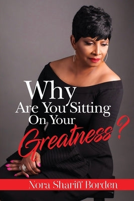 Why Are You Sitting On Your Greatness by Shariff-Borden, Nora
