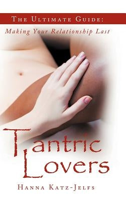 Tantric Lovers: The Ultimate Guide: Making Your Relationship Last by Katz-Jelfs, Hanna