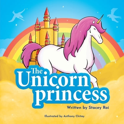 The Unicorn Princess by Roi, Stacey