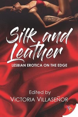 Silk and Leather: Lesbian Erotica with an Edge by Villasenor, Victoria