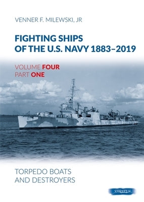 Fighting Ships of the U.S. Navy 1883-2019 Volume 4 Part 1: Torpedo Boats and Destroyers by Milewski, Venner F.
