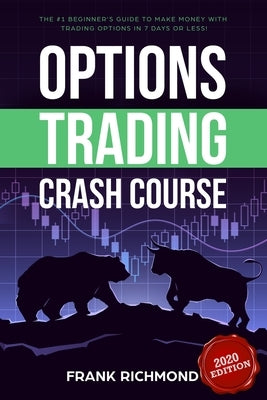 Options Trading Crash Course: The #1 Beginner's Guide to Make Money With Trading Options in 7 Days or Less! by Richmond, Frank