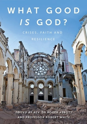What Good Is God?: Crises, Faith, and Resilience by White, Robert
