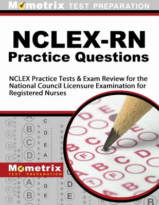 Nclex-RN Practice Questions: NCLEX Practice Tests & Exam Review for the National Council Licensure Examination for Registered Nurses by Mometrix Nursing Certification Test Team