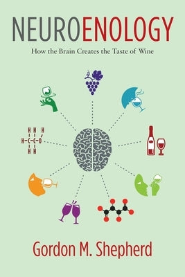 Neuroenology: How the Brain Creates the Taste of Wine by Shepherd, Gordon