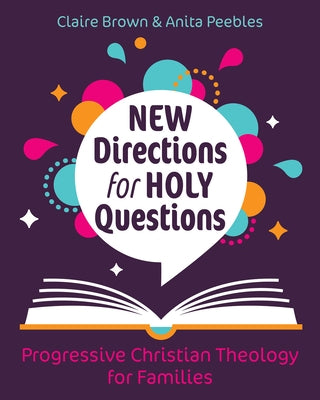New Directions for Holy Questions: Progressive Christian Theology for Families by Brown, Claire