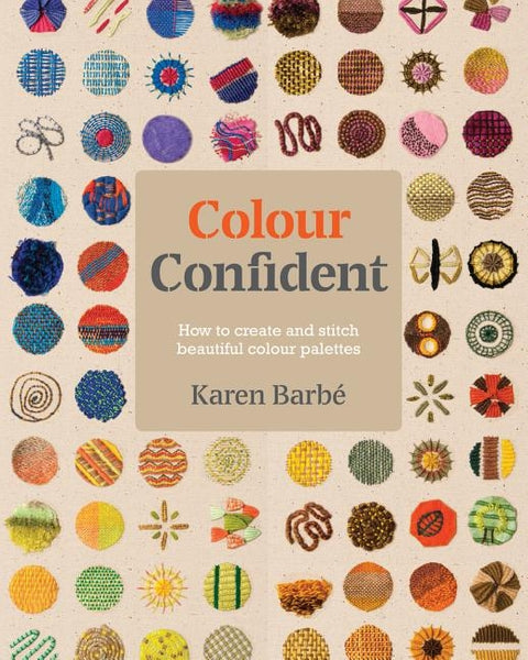 Colour Confident Stitching: How to Create Beautiful Colour Palettes by Barbe, Karen