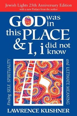 God Was in This Place & I, I Did Not Know--25th Anniversary Ed: Finding Self, Spirituality and Ultimate Meaning by Kushner, Lawrence