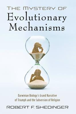 The Mystery of Evolutionary Mechanisms by Shedinger, Robert F.