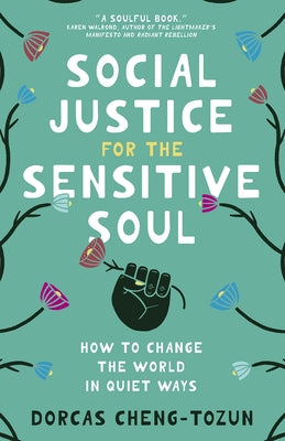 Social Justice for the Sensitive Soul: How to Change the World in Quiet Ways by Cheng-Tozun, Dorcas