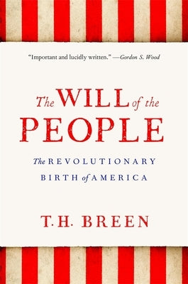 The Will of the People: The Revolutionary Birth of America by Breen, T. H.