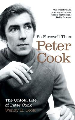 So Farewell Then: The Biography of Peter Cook by Cook, Wendy E.
