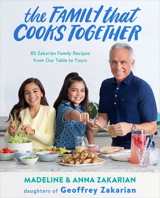 The Family That Cooks Together: 85 Zakarian Family Recipes from Our Table to Yours by Zakarian, Madeline