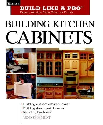 Building Kitchen Cabinets: Taunton's Blp: Expert Advice from Start to Finish by Schmidt, Udo