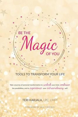 Be the Magic of You: Tools to Transform Your Life! by Karjala Lpc Lmft, Teri