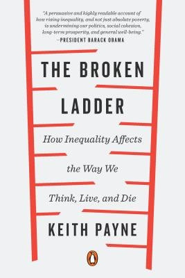 The Broken Ladder: How Inequality Affects the Way We Think, Live, and Die by Payne, Keith