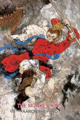 The Monkey King: A Superhero Tale of China, Retold from The Journey to the West by Shepard, Aaron