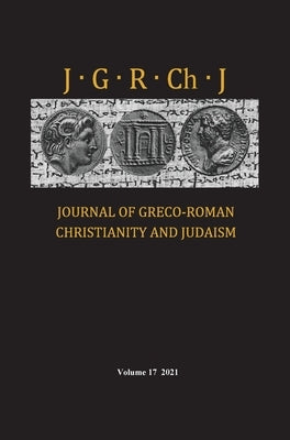Journal of Greco-Roman Christianity and Judaism, Volume 17 by Porter, Stanley E.