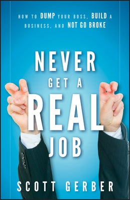 Never Get a "real" Job: How to Dump Your Boss, Build a Business and Not Go Broke by Gerber, Scott
