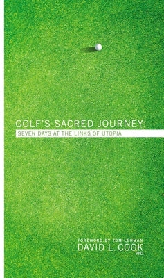Golf's Sacred Journey: Seven Days at the Links of Utopia by Cook, David L.