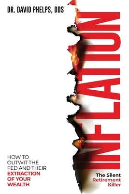Inflation: The Silent Retirement Killer: How to Outwit the Fed and Their Extraction of Your Wealth by Phelps, David