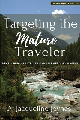 Targeting the Mature Traveler: Developing Strategies for an Emerging Market by Jeynes, Jacqueline