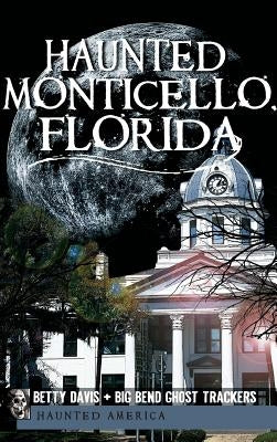 Haunted Monticello, Florida by Ziegler-McPherson, Christina a.