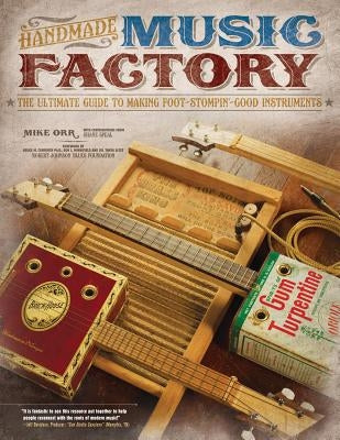Handmade Music Factory: The Ultimate Guide to Making Foot-Stompin Good Instruments by Orr, Mike