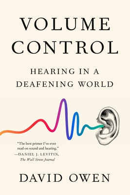 Volume Control: Hearing in a Deafening World by Owen, David