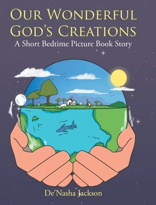 Our Wonderful God's Creations: A Short Bedtime Picture Book Story by Jackson, De'nasha
