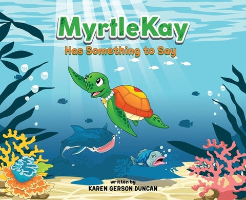MyrtleKay has something to say: A little sea turtle stands up for her best friend, a whale shark, when she is bullied for looking different by Duncan, Karen
