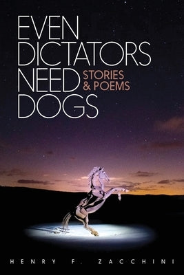Even Dictators Need Dogs: Stories & Poems by Zacchinni, Henry F.
