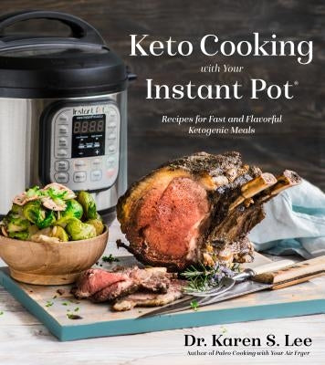 Keto Cooking with Your Instant Pot: Recipes for Fast and Flavorful Ketogenic Meals by Lee, Karen S.