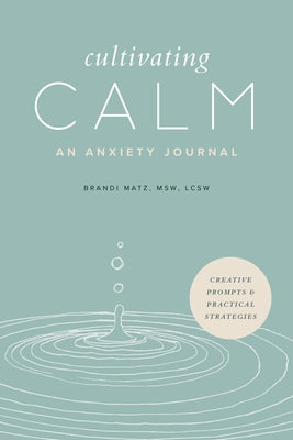 Cultivating Calm: An Anxiety Journal by Matz, Brandi, MSW Lcsw