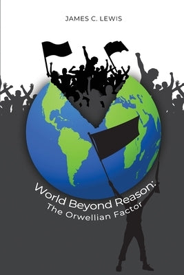 World Beyond Reason: : The Orwellian Factor by Lewis, James C.