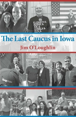 The Last Caucus in Iowa by O'Loughlin, James