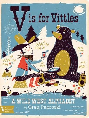 V Is for Vittles: A Wild West Alphabet: A Wild West Alphabet by Paprocki, Greg