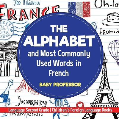 The Alphabet and Most Commonly Used Words in French: Language Second Grade Children's Foreign Language Books by Baby Professor