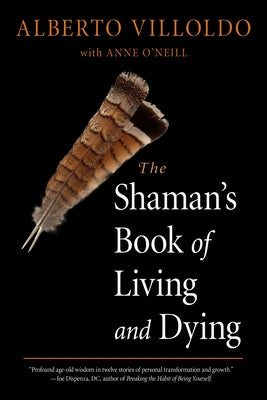 The Shaman's Book of Living and Dying by Villoldo, Alberto