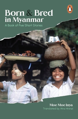 Born and Bred in Myanmar: A Book of Five Short Stories by Inya, Moe Moe
