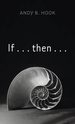 If . . . then . . . by Hook, Andy B.