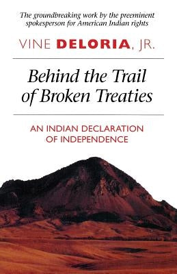 Behind the Trail of Broken Treaties: An Indian Declaration of Independence by Deloria, Vine