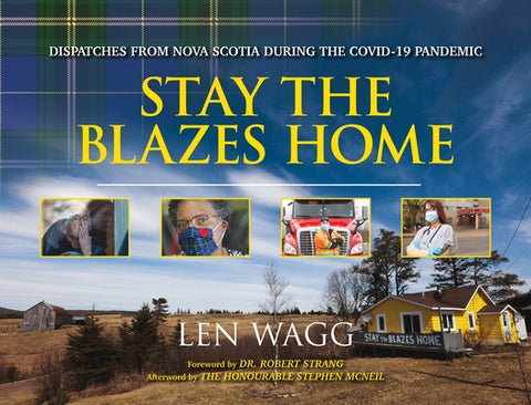 Stay the Blazes Home: Dispatches from Nova Scotia During the Covid-19 Pandemic by Wagg, Len