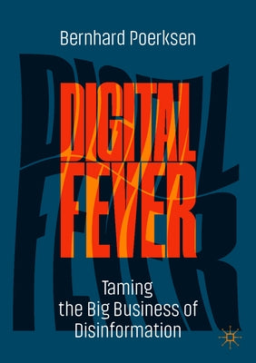 Digital Fever: Taming the Big Business of Disinformation by Poerksen, Bernhard