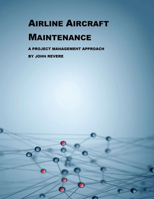 Airline Aircraft Maintenance: A Project Management Approach by Revere, John