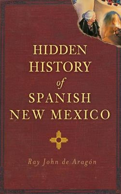 Hidden History of Spanish New Mexico by De Aragon, Ray John