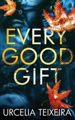Every Good Gift: A Contemporary Christian Mystery and Suspense Novel by Teixeira, Urcelia