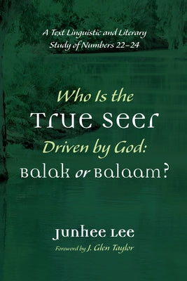 Who Is the True Seer Driven by God: Balak or Balaam? by Lee, Junhee