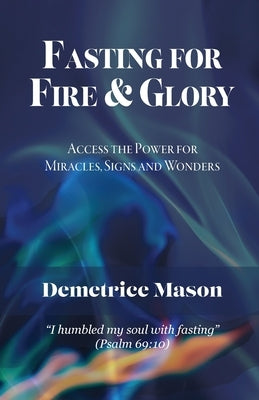 Fasting for Fire & Glory by Mason, Demetrice